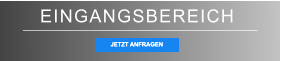 EINGANGSBEREICH JETZT ANFRAGEN JETZT ANFRAGEN