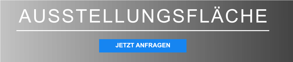 AUSSTELLUNGSFLÄCHE JETZT ANFRAGEN JETZT ANFRAGEN